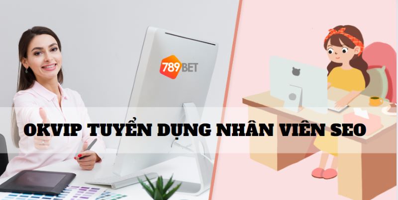 Nhân viên vị trí SEO có vai trò quan trọng tại OKVIP