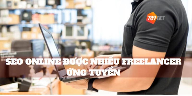 SEO online được nhiều freelancer ưng tuyển do linh hoạt vị trí làm việc