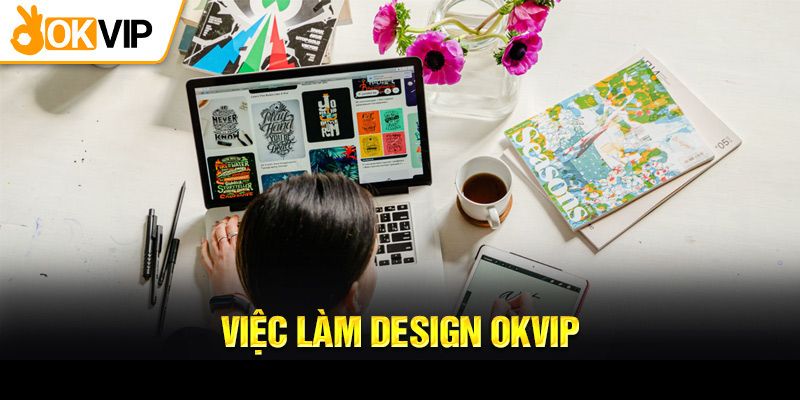 công việc nhân viên thiết kế tại OKVIP